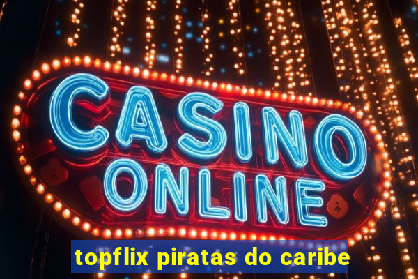 topflix piratas do caribe